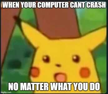 Pikachu meme - When your computer can't crash no matter what you do
